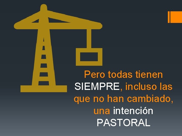 Pero todas tienen SIEMPRE, incluso las que no han cambiado, una intención PASTORAL 