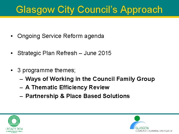Glasgow City Council’s Approach • Ongoing Service Reform agenda • Strategic Plan Refresh – Glasgow City Council’s Approach • Ongoing Service Reform agenda • Strategic Plan Refresh –