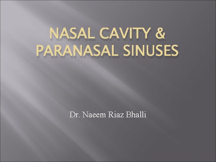 NASAL CAVITY & PARANASAL SINUSES Dr. Naeem Riaz Bhalli 