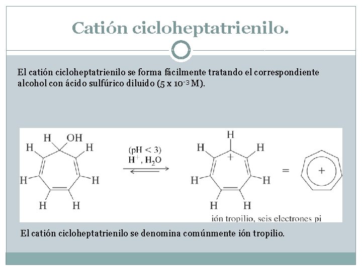 Catión cicloheptatrienilo. El catión cicloheptatrienilo se forma fácilmente tratando el correspondiente alcohol con ácido