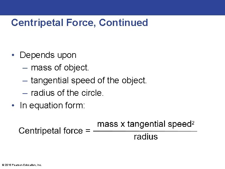 Centripetal Force, Continued • Depends upon – mass of object. – tangential speed of
