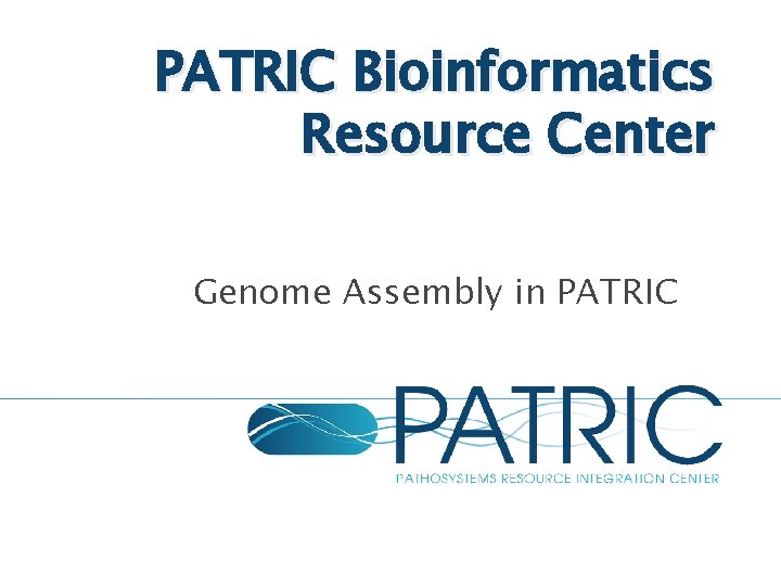 PATRIC Bioinformatics Resource Center Genome Assembly in PATRIC 