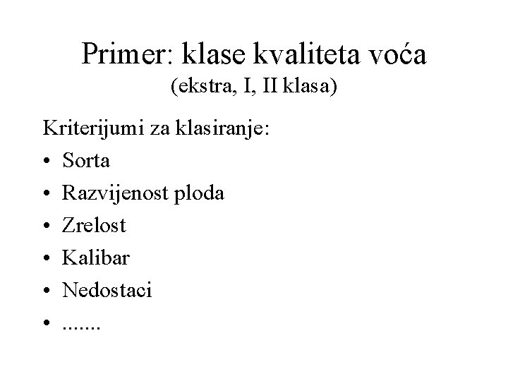 Primer: klase kvaliteta voća (ekstra, I, II klasa) Kriterijumi za klasiranje: • Sorta •