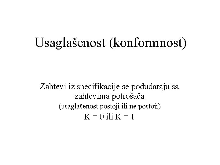 Usaglašenost (konformnost) Zahtevi iz specifikacije se podudaraju sa zahtevima potrošača (usaglašenost postoji ili ne