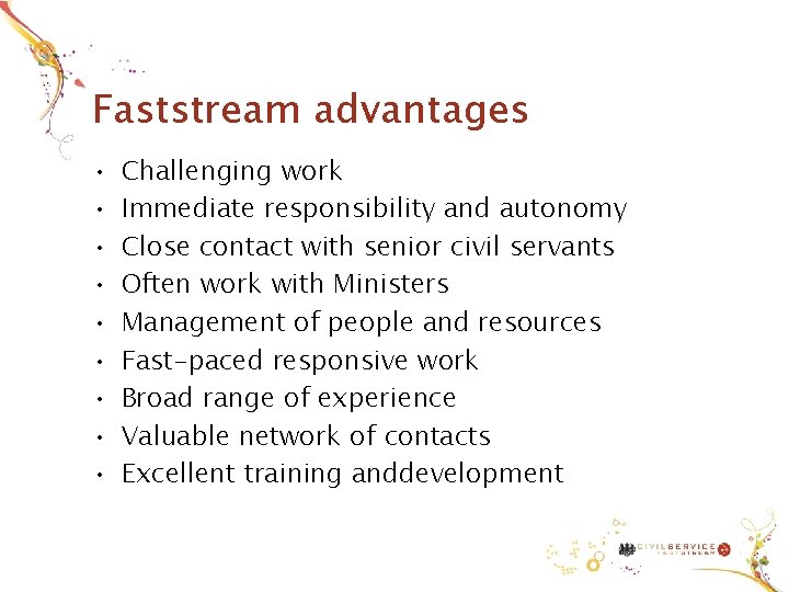 Faststream advantages • • • Challenging work Immediate responsibility and autonomy Close contact with Faststream advantages • • • Challenging work Immediate responsibility and autonomy Close contact with