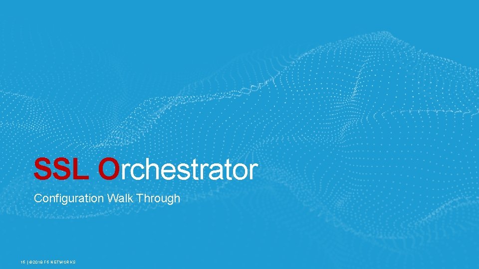 SSL Orchestrator Configuration Walk Through 15 | © 2018 F 5 NETWORKS 