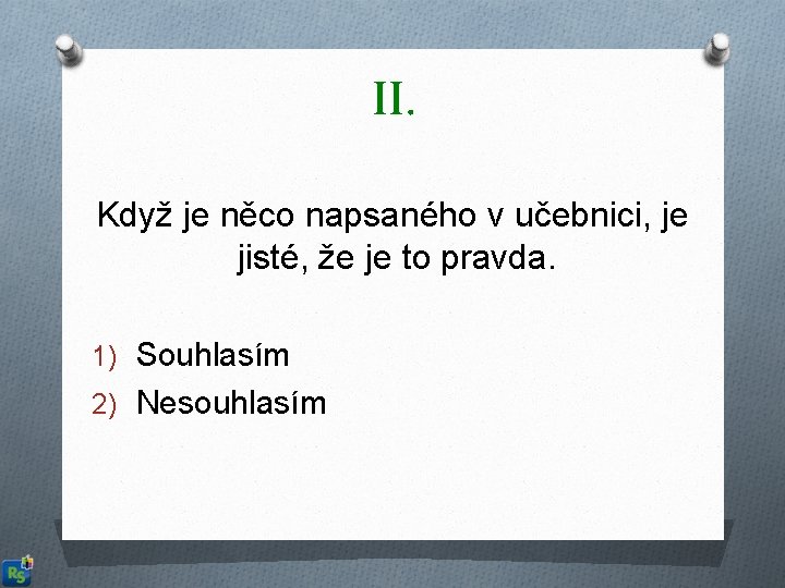 II. Když je něco napsaného v učebnici, je jisté, že je to pravda. 1)