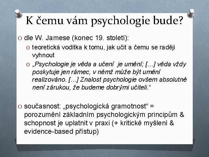 K čemu vám psychologie bude? O dle W. Jamese (konec 19. století): O teoretická