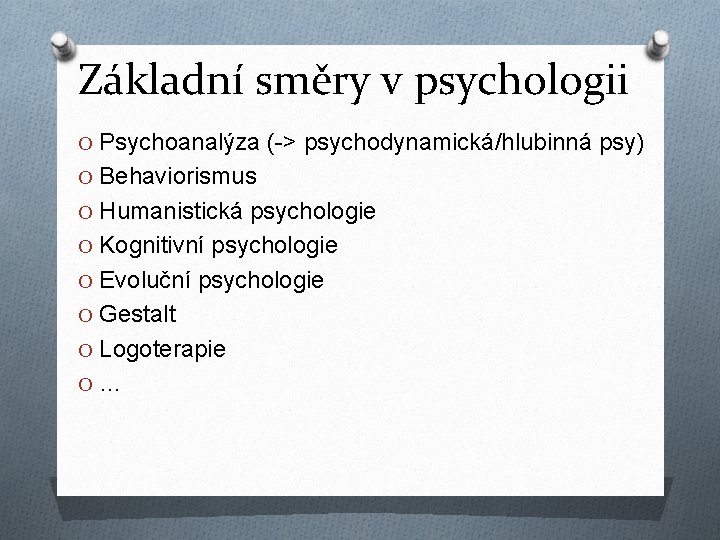 Základní směry v psychologii O Psychoanalýza (-> psychodynamická/hlubinná psy) O Behaviorismus O Humanistická psychologie