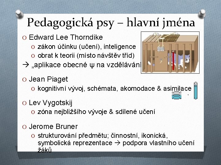 Pedagogická psy – hlavní jména O Edward Lee Thorndike O zákon účinku (učení), inteligence Pedagogická psy – hlavní jména O Edward Lee Thorndike O zákon účinku (učení), inteligence