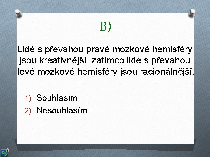 B) Lidé s převahou pravé mozkové hemisféry jsou kreativnější, zatímco lidé s převahou levé