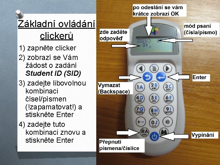 Základní ovládání clickerů 1) zapněte clicker 2) zobrazí se Vám žádost o zadání Student