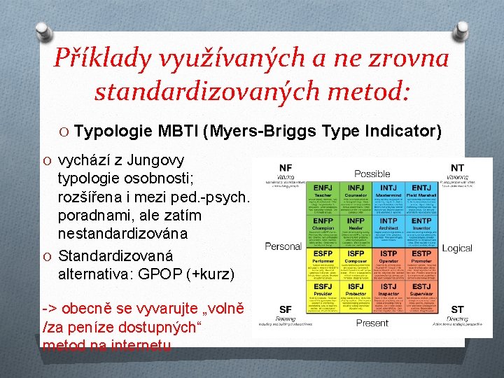Příklady využívaných a ne zrovna standardizovaných metod: O Typologie MBTI (Myers-Briggs Type Indicator) O Příklady využívaných a ne zrovna standardizovaných metod: O Typologie MBTI (Myers-Briggs Type Indicator) O