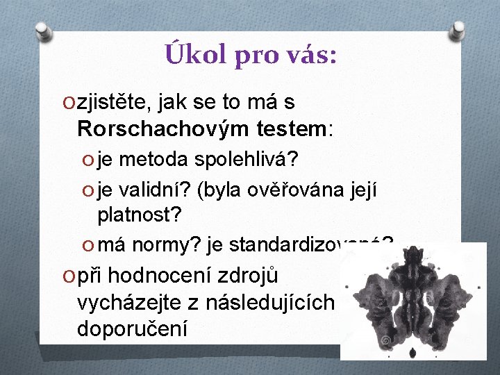 Úkol pro vás: O zjistěte, jak se to má s Rorschachovým testem: O je