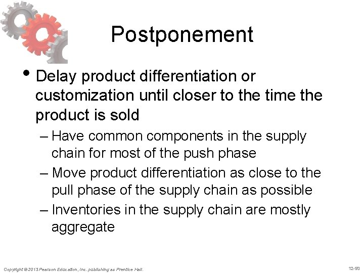 Postponement • Delay product differentiation or customization until closer to the time the product