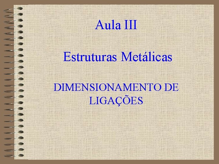 Aula III Estruturas Metálicas DIMENSIONAMENTO DE LIGAÇÕES 