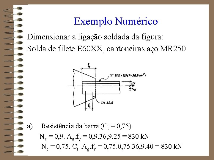 Exemplo Numérico Dimensionar a ligação soldada da figura: Solda de filete E 60 XX,
