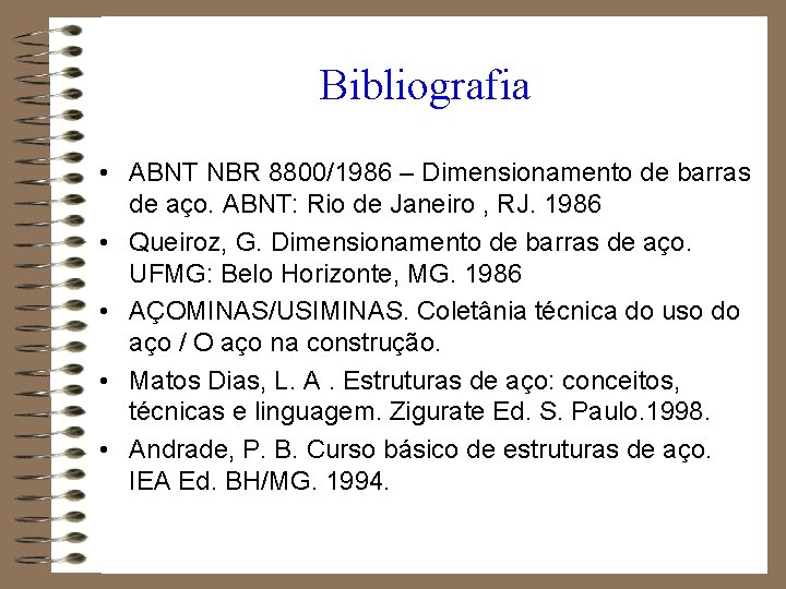 Bibliografia • ABNT NBR 8800/1986 – Dimensionamento de barras de aço. ABNT: Rio de