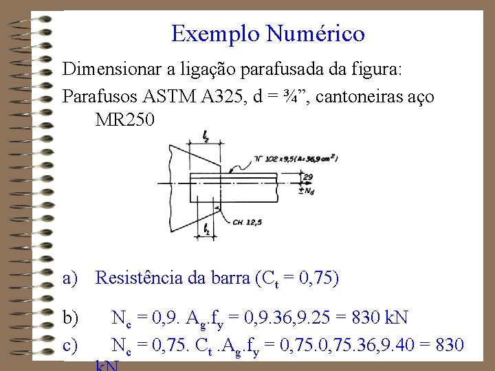 Exemplo Numérico Dimensionar a ligação parafusada da figura: Parafusos ASTM A 325, d =