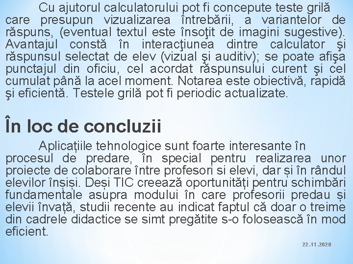 Cu ajutorul calculatorului pot fi concepute teste grilă care presupun vizualizarea întrebării, a variantelor