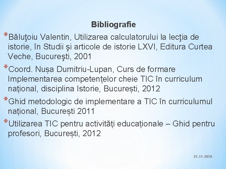 Bibliografie *Băluţoiu Valentin, Utilizarea calculatorului la lecţia de istorie, în Studii şi articole de Bibliografie *Băluţoiu Valentin, Utilizarea calculatorului la lecţia de istorie, în Studii şi articole de