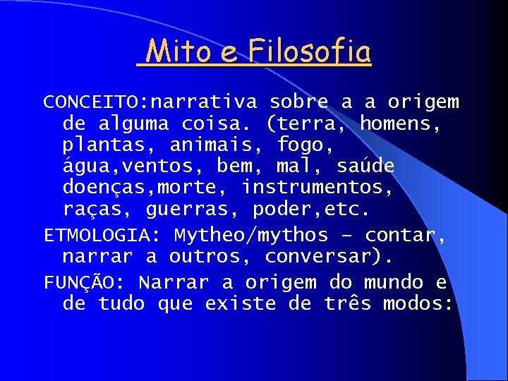 Mito e Filosofia CONCEITO: narrativa sobre a a origem de alguma coisa. (terra, homens,