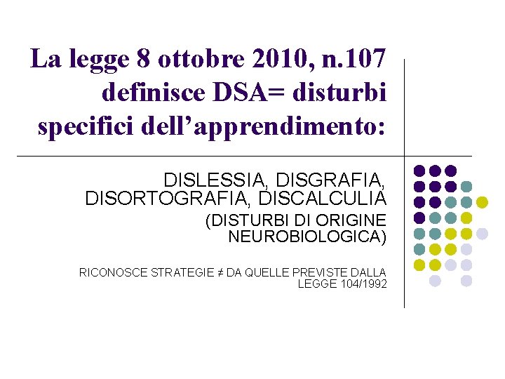 La legge 8 ottobre 2010, n. 107 definisce DSA= disturbi specifici dell’apprendimento: DISLESSIA, DISGRAFIA,