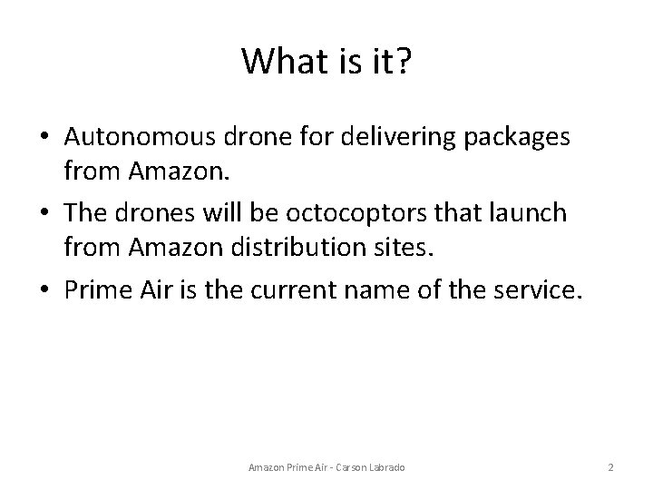 What is it? • Autonomous drone for delivering packages from Amazon. • The drones