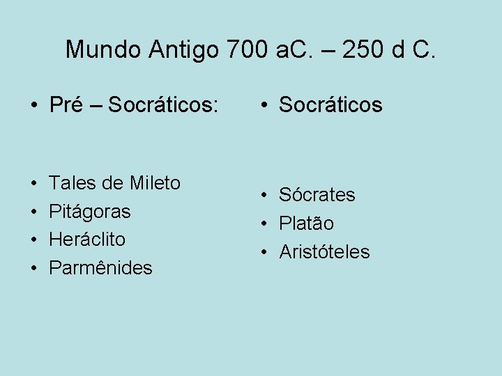 Mundo Antigo 700 a. C. – 250 d C. • Pré – Socráticos: •