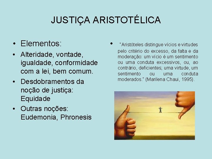 JUSTIÇA ARISTOTÉLICA • Elementos: • Alteridade, vontade, igualdade, conformidade com a lei, bem comum.