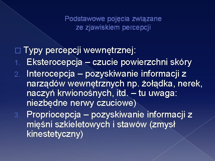 Podstawowe pojęcia związane ze zjawiskiem percepcji � Typy percepcji wewnętrznej: 1. Eksterocepcja – czucie