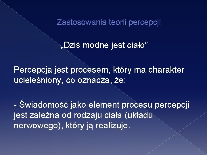 Zastosowania teorii percepcji „Dziś modne jest ciało” Percepcja jest procesem, który ma charakter ucieleśniony,