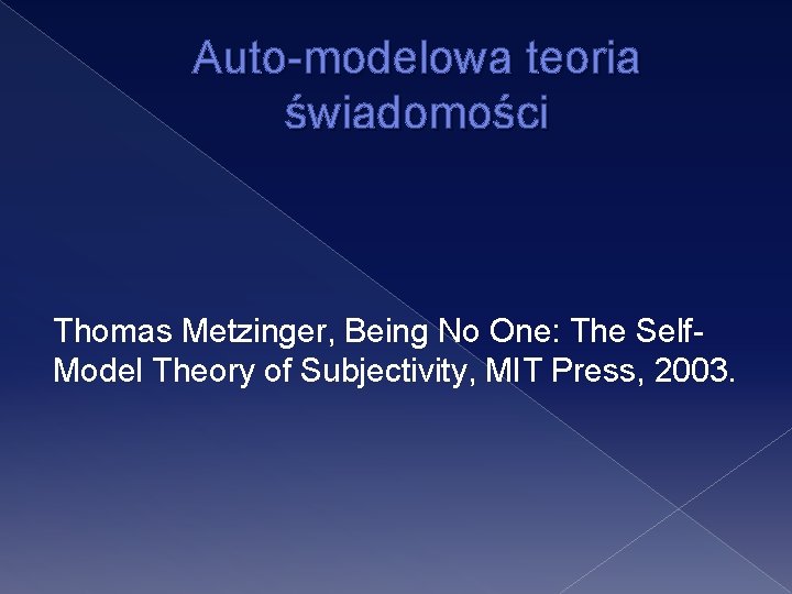 Auto-modelowa teoria świadomości Thomas Metzinger, Being No One: The Self. Model Theory of Subjectivity,