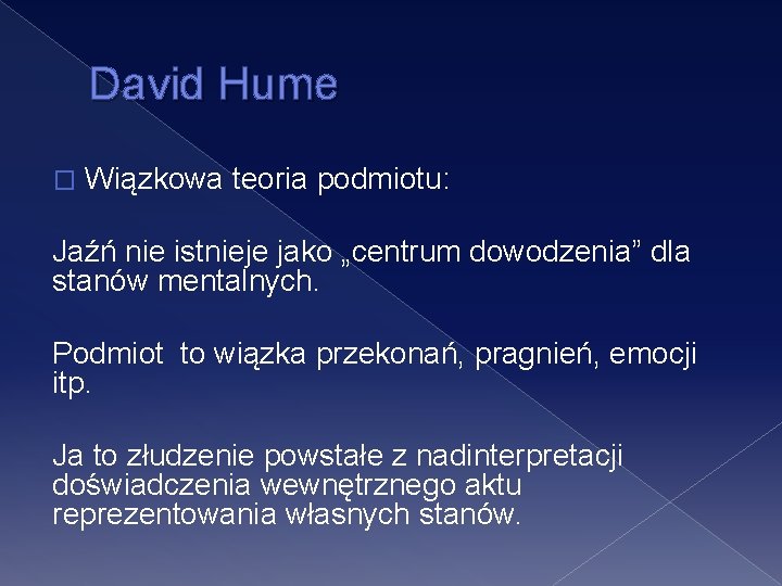 David Hume � Wiązkowa teoria podmiotu: Jaźń nie istnieje jako „centrum dowodzenia” dla stanów David Hume � Wiązkowa teoria podmiotu: Jaźń nie istnieje jako „centrum dowodzenia” dla stanów