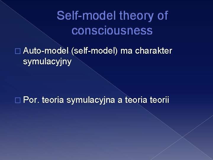 Self-model theory of consciousness � Auto-model (self-model) ma charakter symulacyjny � Por. teoria symulacyjna