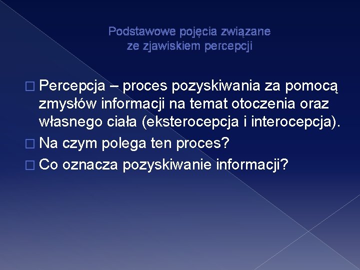 Podstawowe pojęcia związane ze zjawiskiem percepcji � Percepcja – proces pozyskiwania za pomocą zmysłów