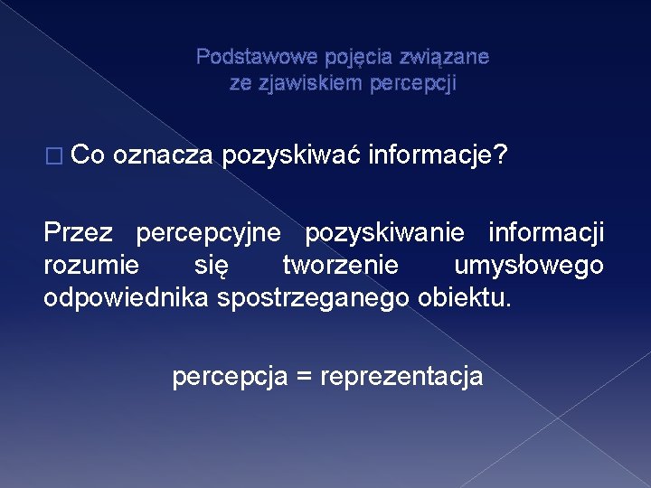 Podstawowe pojęcia związane ze zjawiskiem percepcji � Co oznacza pozyskiwać informacje? Przez percepcyjne pozyskiwanie