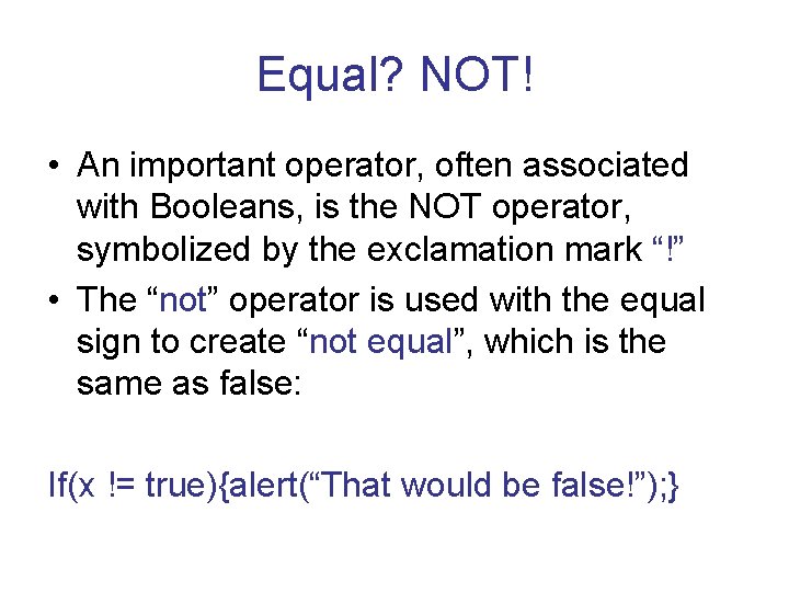 Equal? NOT! • An important operator, often associated with Booleans, is the NOT operator,