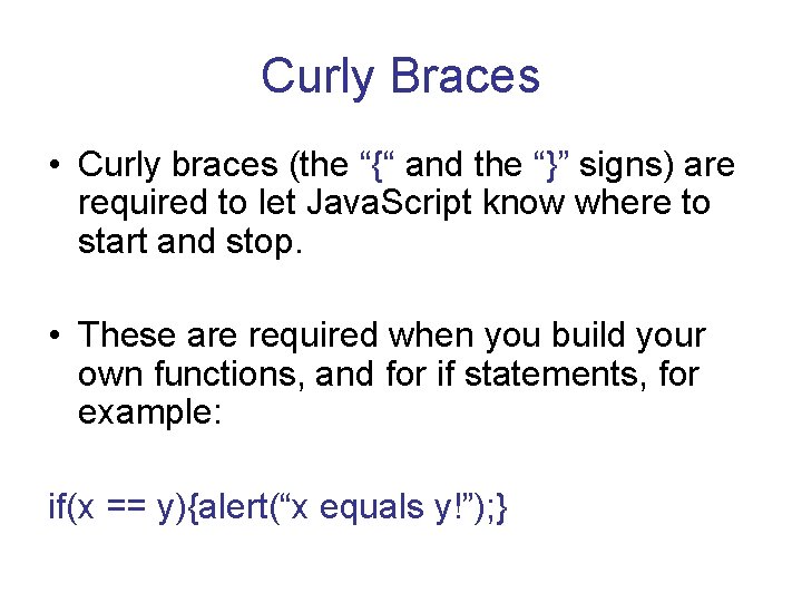 Curly Braces • Curly braces (the “{“ and the “}” signs) are required to