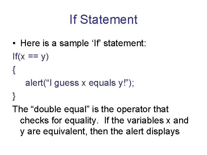 If Statement • Here is a sample ‘If’ statement: If(x == y) { alert(“I