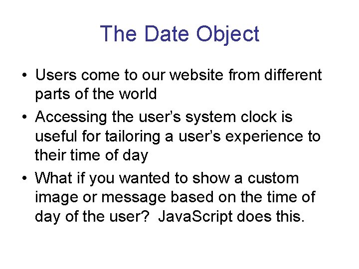 The Date Object • Users come to our website from different parts of the