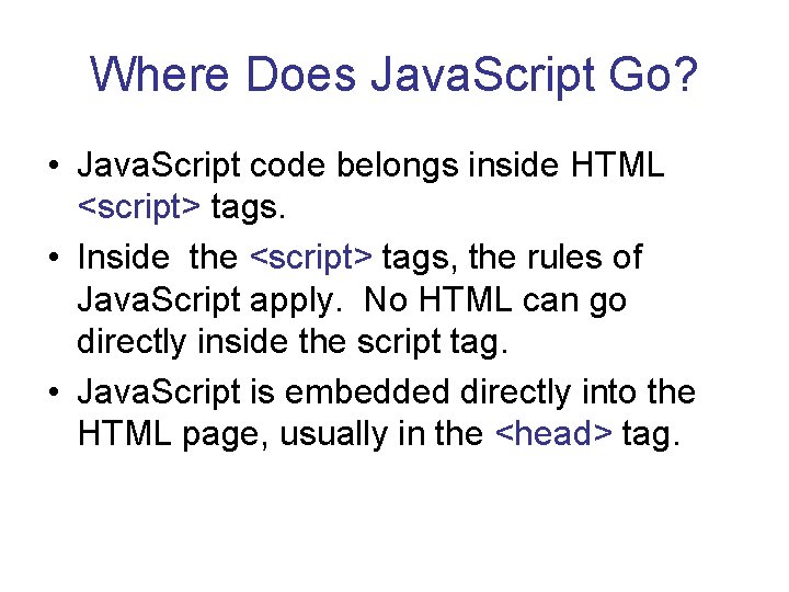 Where Does Java. Script Go? • Java. Script code belongs inside HTML <script> tags.