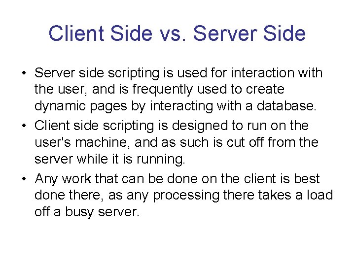 Client Side vs. Server Side • Server side scripting is used for interaction with