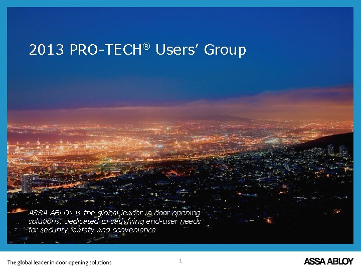2013 PRO-TECH® Users’ Group ASSA ABLOY is the global leader in door opening solutions,