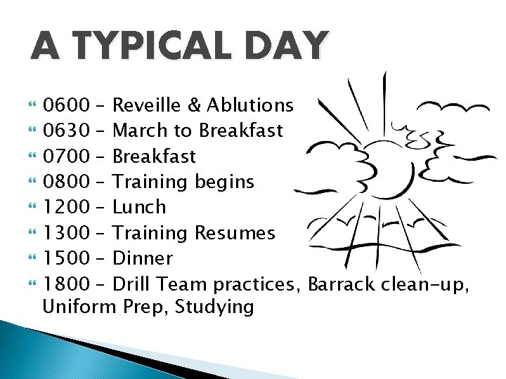 A TYPICAL DAY 0600 – Reveille & Ablutions 0630 – March to Breakfast 0700