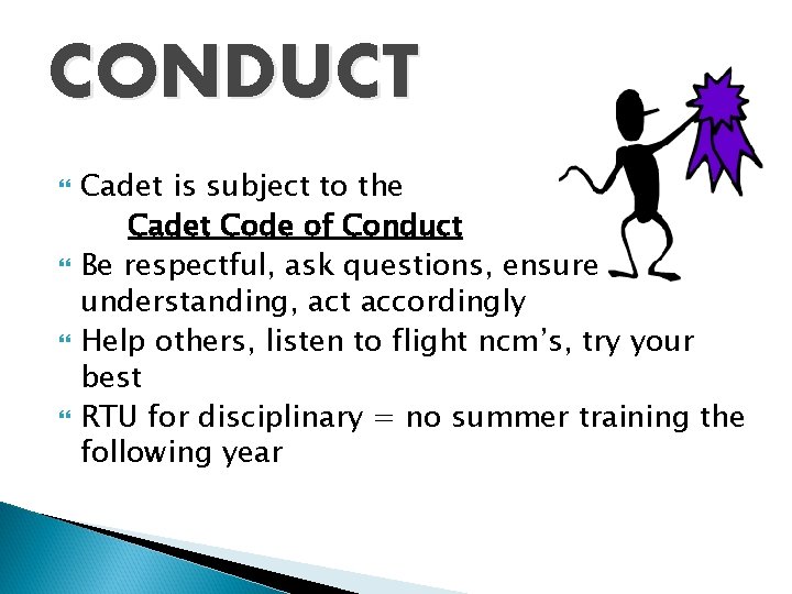 CONDUCT Cadet is subject to the Cadet Code of Conduct Be respectful, ask questions,