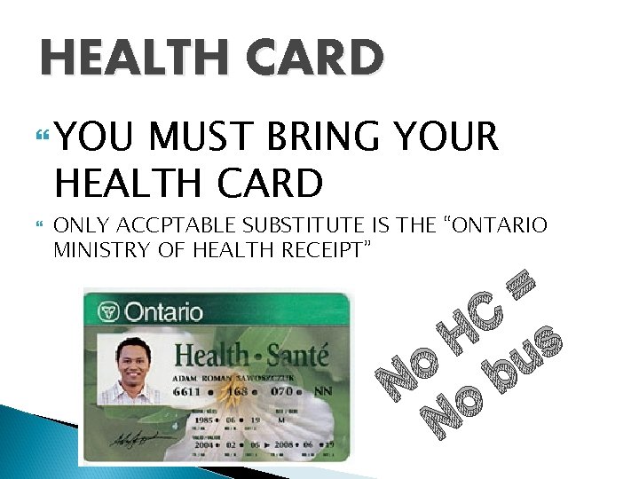 HEALTH CARD YOU MUST BRING YOUR HEALTH CARD ONLY ACCPTABLE SUBSTITUTE IS THE “ONTARIO