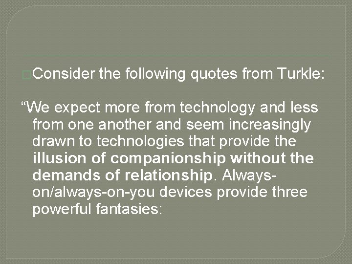 �Consider the following quotes from Turkle: “We expect more from technology and less from