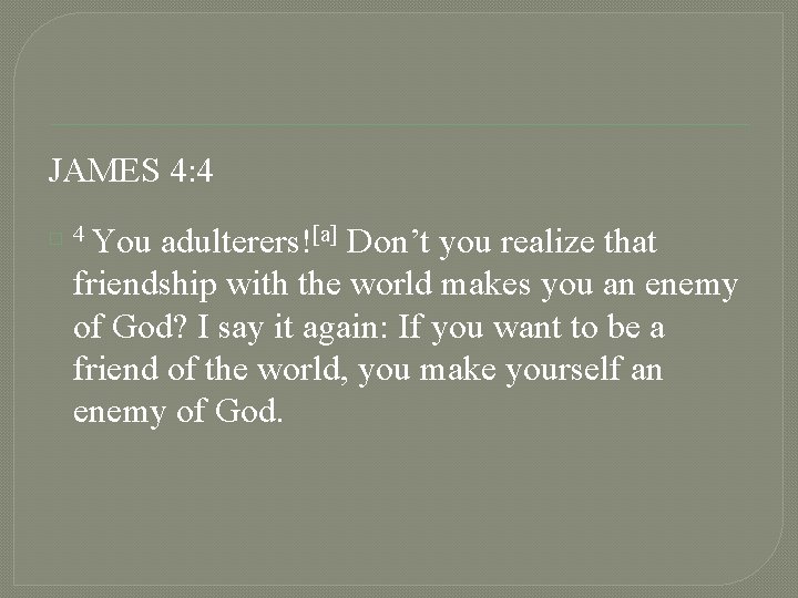 JAMES 4: 4 � 4 You adulterers![a] Don’t you realize that friendship with the