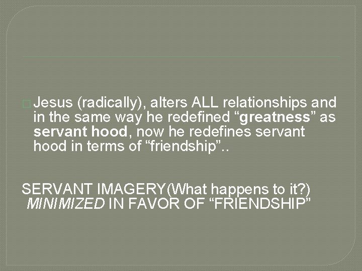 � Jesus (radically), alters ALL relationships and in the same way he redefined “greatness”